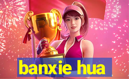 banxie hua