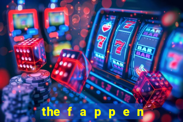 the f a p p e n i n g