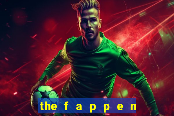 the f a p p e n i n g