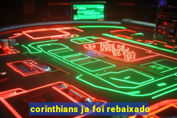 corinthians ja foi rebaixado