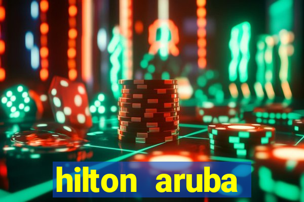 hilton aruba caribbean resort casino