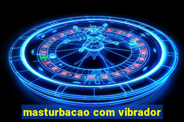 masturbacao com vibrador