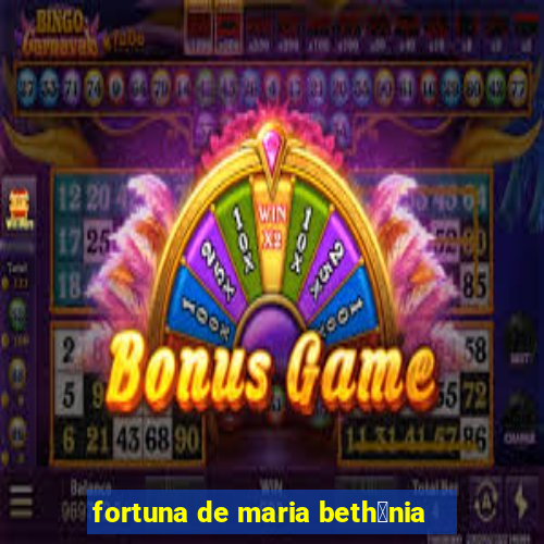 fortuna de maria beth芒nia