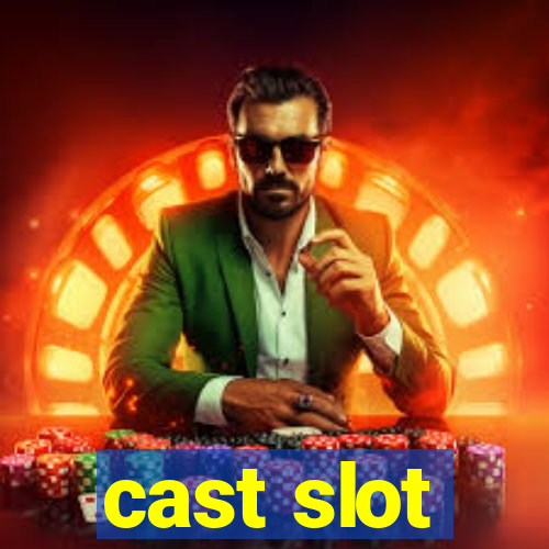 cast slot