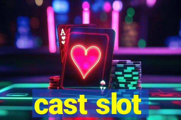 cast slot