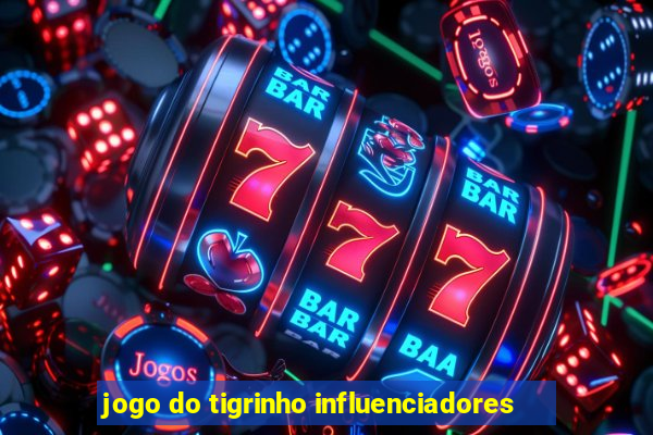 jogo do tigrinho influenciadores