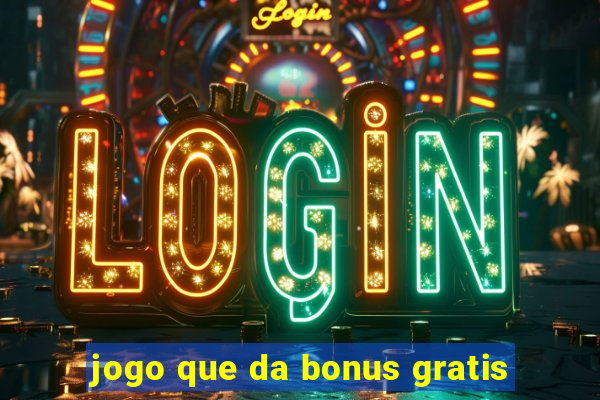 jogo que da bonus gratis