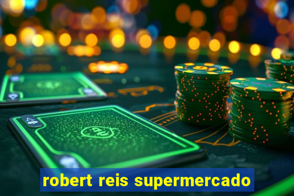 robert reis supermercado