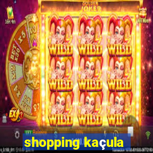 shopping kaçula