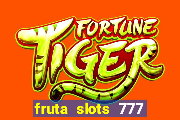 fruta slots 777 mega jackpot paga mesmo