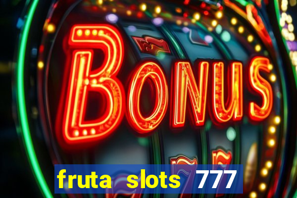 fruta slots 777 mega jackpot paga mesmo