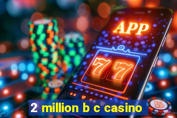 2 million b c casino