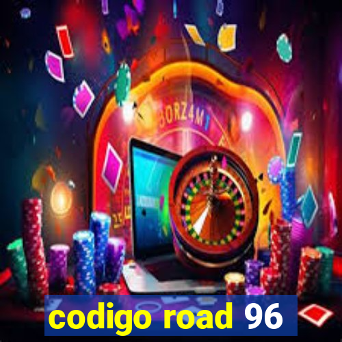 codigo road 96