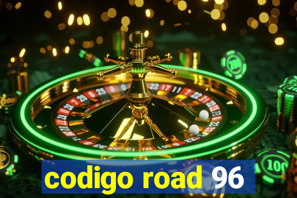 codigo road 96