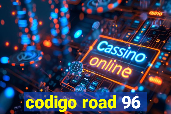 codigo road 96