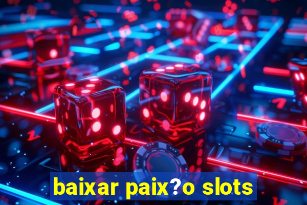 baixar paix?o slots