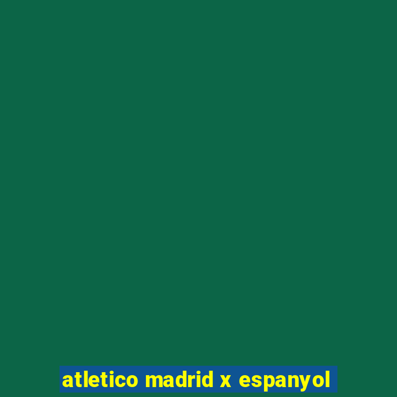 atletico madrid x espanyol