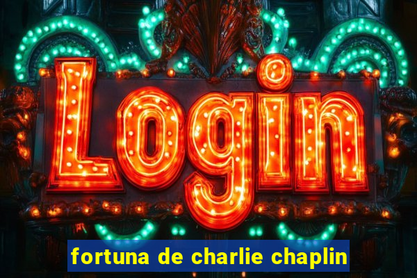 fortuna de charlie chaplin