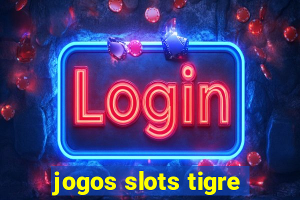 jogos slots tigre