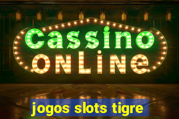 jogos slots tigre