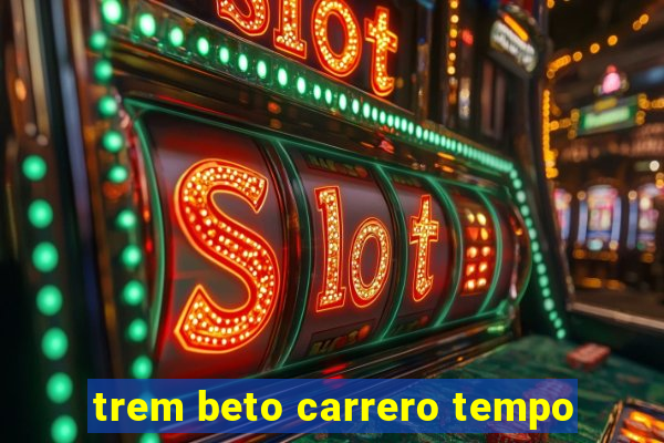 trem beto carrero tempo