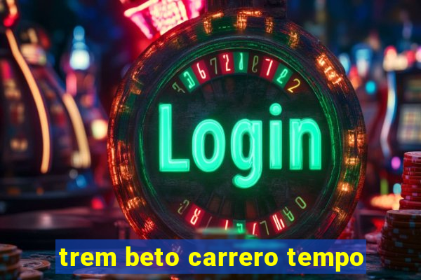 trem beto carrero tempo