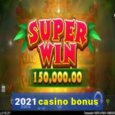 2021 casino bonus