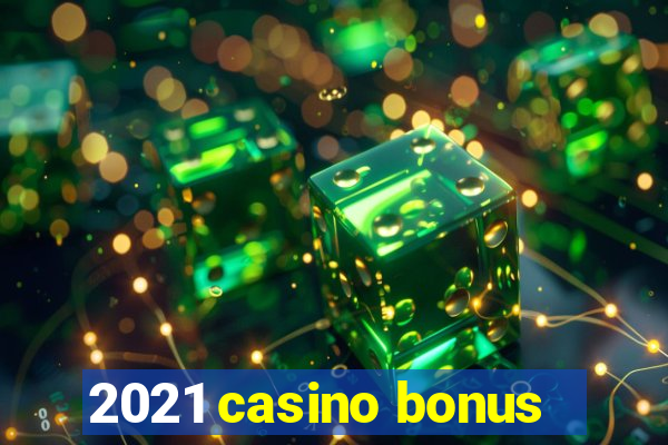 2021 casino bonus