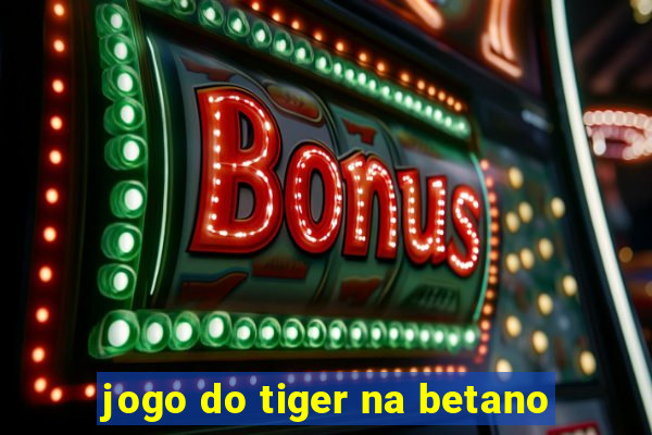 jogo do tiger na betano