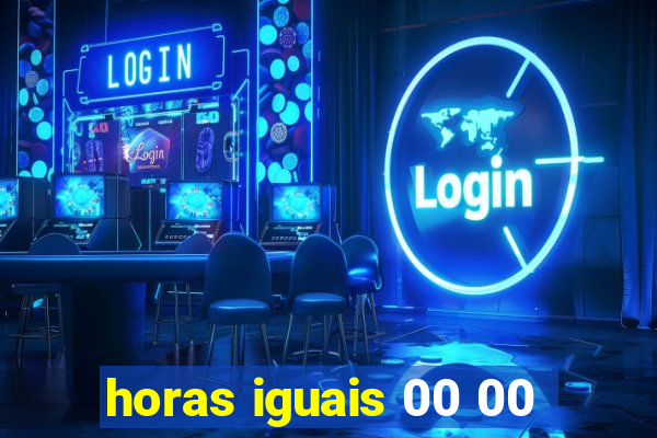 horas iguais 00 00