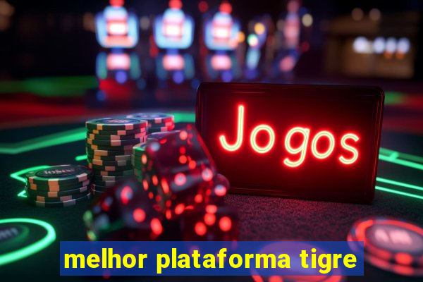 melhor plataforma tigre