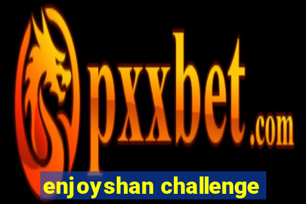 enjoyshan challenge