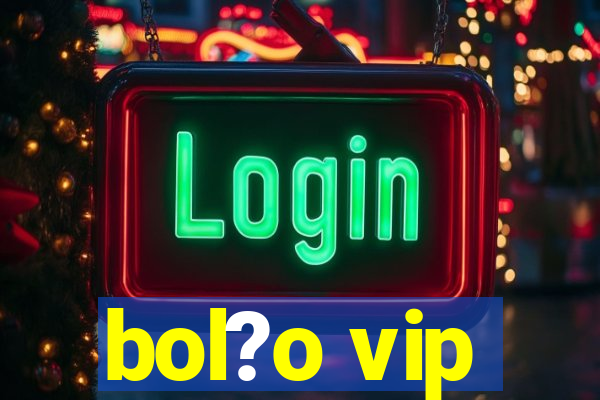 bol?o vip