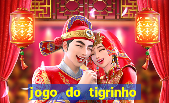 jogo do tigrinho da sorte