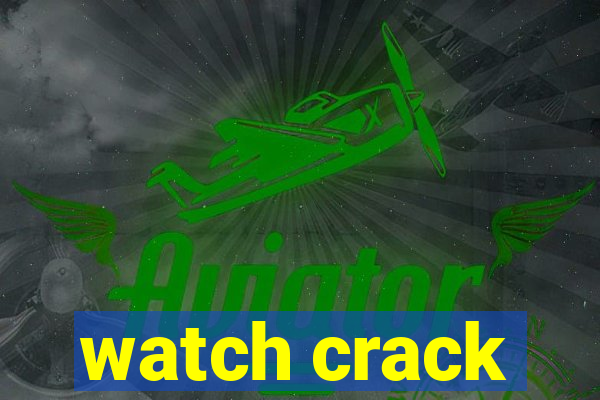 watch crack