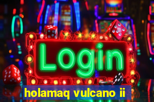 holamaq vulcano ii