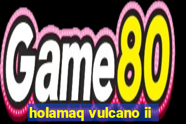 holamaq vulcano ii