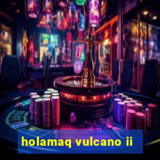 holamaq vulcano ii