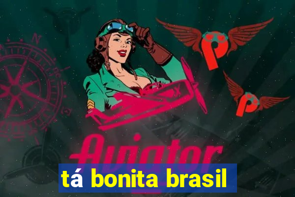 tá bonita brasil