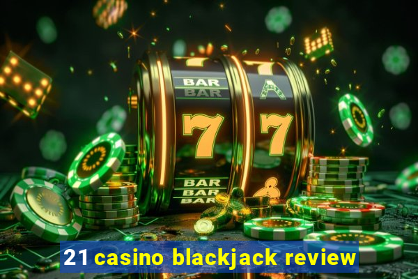 21 casino blackjack review