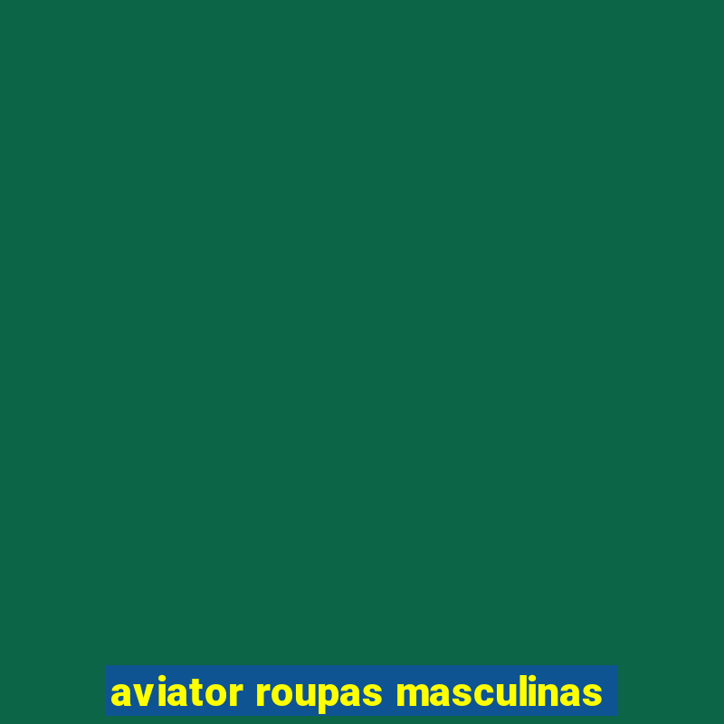 aviator roupas masculinas