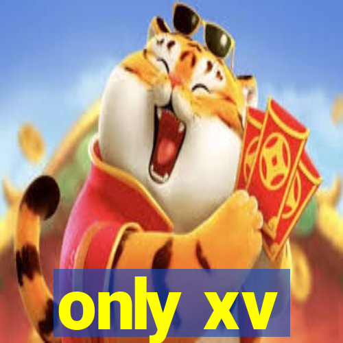 only xv