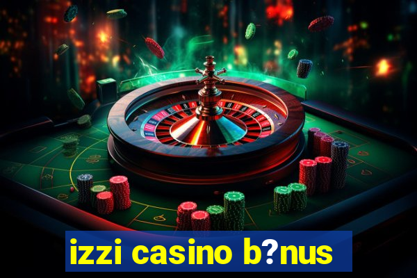 izzi casino b?nus