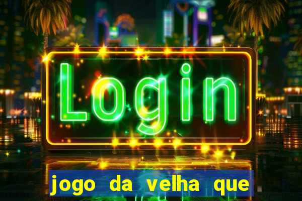 jogo da velha que da dinheiro