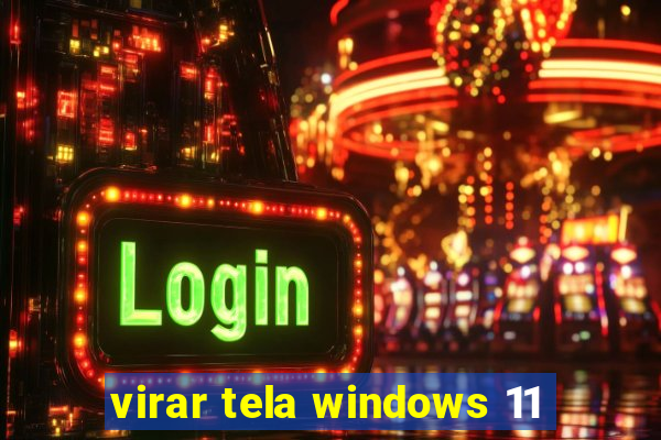 virar tela windows 11