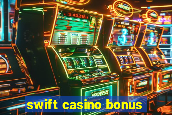 swift casino bonus