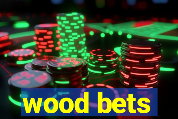 wood bets