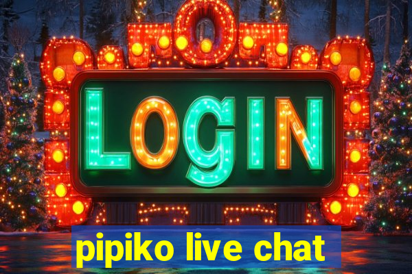 pipiko live chat