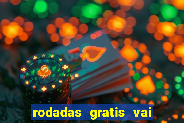 rodadas gratis vai de bet