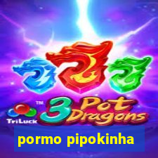 pormo pipokinha